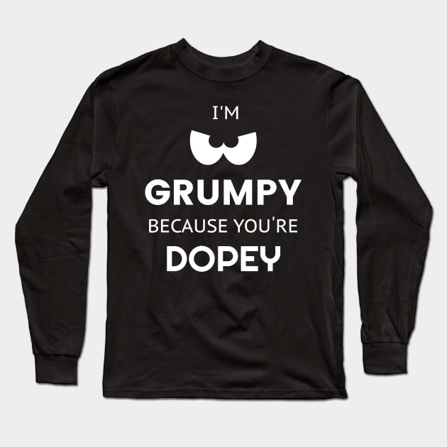 I'm Grumpy Because You're Dopey Shirt Long Sleeve T-Shirt by JustPick